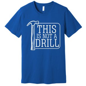 Funny This Is Not A Drill Pun It's A Hammer Tool Design Gift Premium T-Shirt