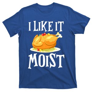 Funny Turkey I Like It Moist Thanksgiving Dinner For Family Gift T-Shirt