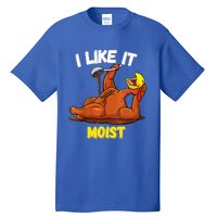 Funny Turkey I Like It Moist Thanksgiving Dinner For Family Cute Gift Tall T-Shirt