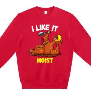 Funny Turkey I Like It Moist Thanksgiving Dinner For Family Cute Gift Premium Crewneck Sweatshirt