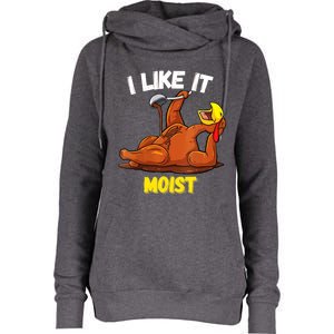 Funny Turkey I Like It Moist Thanksgiving Dinner For Family Cute Gift Womens Funnel Neck Pullover Hood