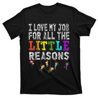 Funny Teacher I love my Job For All The Little Reasons T-Shirt