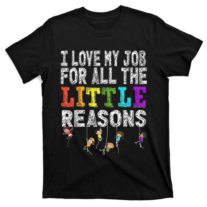 Funny Teacher I love my Job For All The Little Reasons T-Shirt