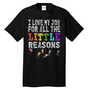 Funny Teacher I love my Job For All The Little Reasons Tall T-Shirt