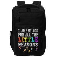 Funny Teacher I love my Job For All The Little Reasons Impact Tech Backpack