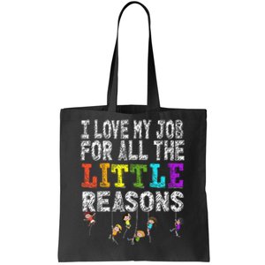 Funny Teacher I love my Job For All The Little Reasons Tote Bag