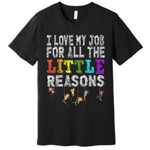 Funny Teacher I love my Job For All The Little Reasons Premium T-Shirt