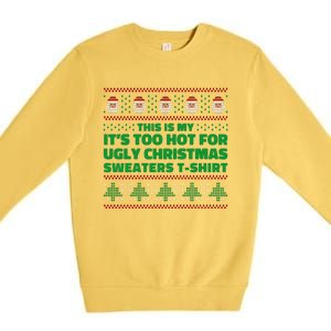 Funny This Is My It's Too Hot For Ugly Christmas Sweaters Premium Crewneck Sweatshirt