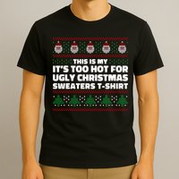 Funny This Is My It's Too Hot For Ugly Christmas Sweaters T-Shirt
