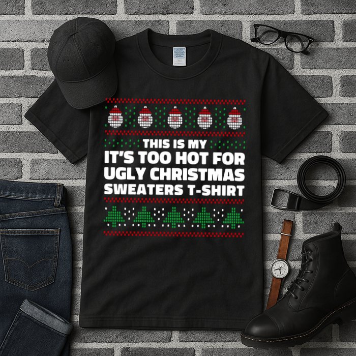 Funny This Is My It's Too Hot For Ugly Christmas Sweaters Tall T-Shirt