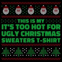 Funny This Is My It's Too Hot For Ugly Christmas Sweaters Mug