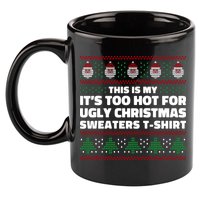 Funny This Is My It's Too Hot For Ugly Christmas Sweaters 11oz C Handle Ceramic Mug