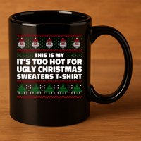 Funny This Is My It's Too Hot For Ugly Christmas Sweaters 11oz C Handle Ceramic Mug