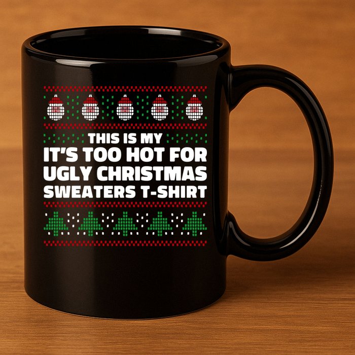 Funny This Is My It's Too Hot For Ugly Christmas Sweaters 11oz C Handle Ceramic Mug
