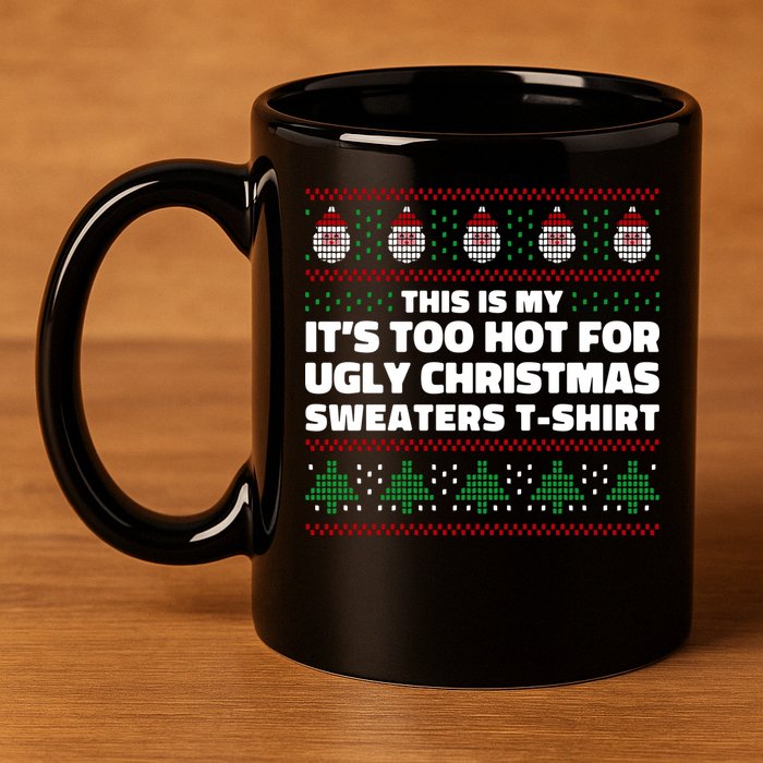 Funny This Is My It's Too Hot For Ugly Christmas Sweaters 11oz C Handle Ceramic Mug