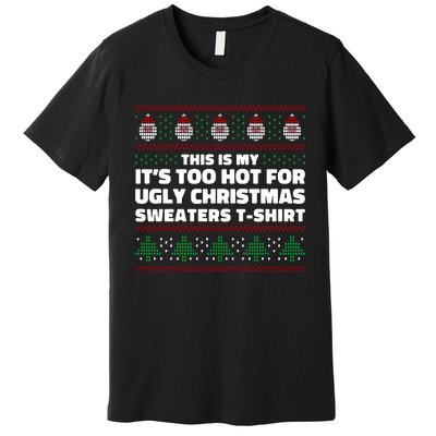 Funny This Is My It's Too Hot For Ugly Christmas Sweaters Premium T-Shirt