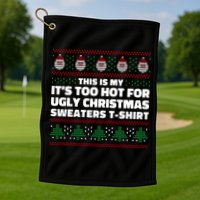 Funny This Is My It's Too Hot For Ugly Christmas Sweaters Golf Towel