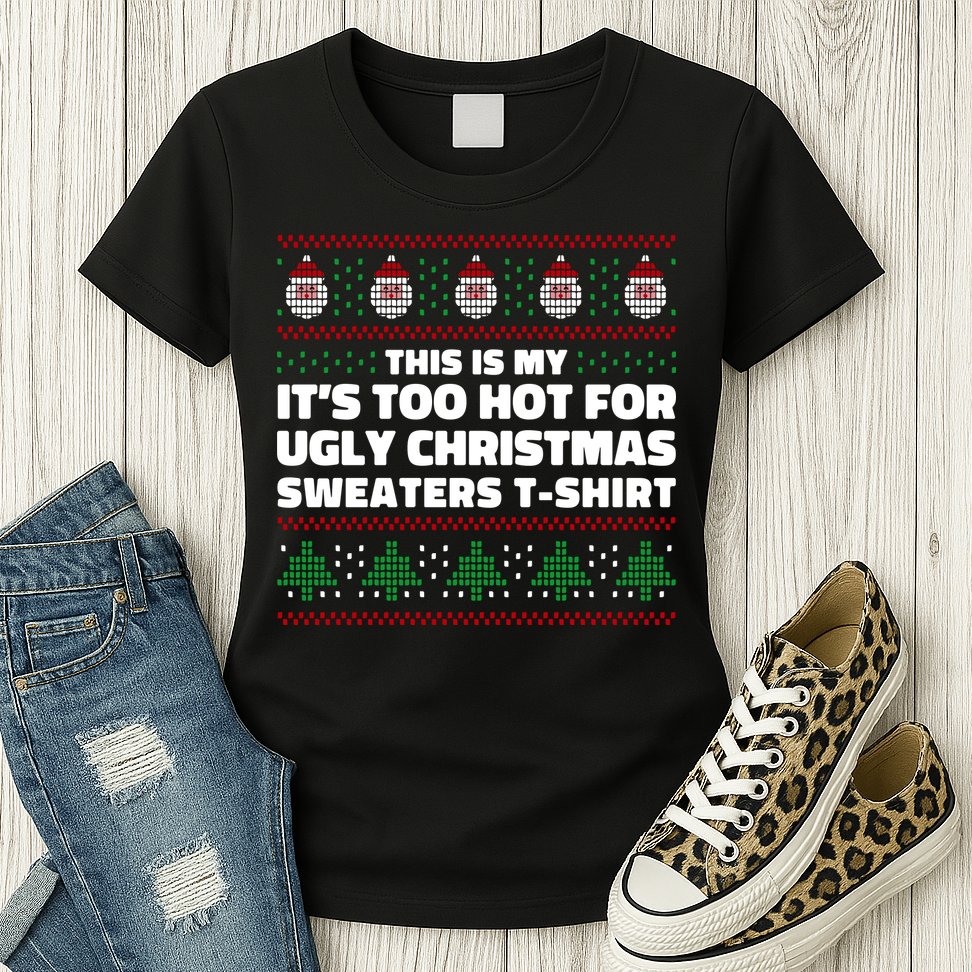 Funny This Is My It's Too Hot For Ugly Christmas Sweaters Womens T-Shirt