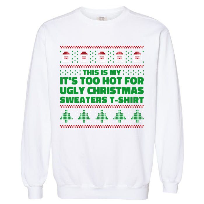 Funny This Is My It's Too Hot For Ugly Christmas Sweaters Garment-Dyed Sweatshirt