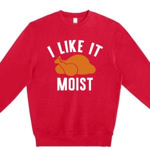 Football Turkey I Like It Moist Thanksgiving Gift Premium Crewneck Sweatshirt