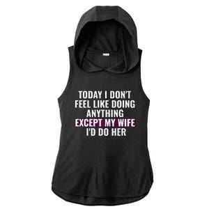 Funny Today I DonT Feel Like Doing Anything Except My Wife Ladies PosiCharge Tri-Blend Wicking Draft Hoodie Tank