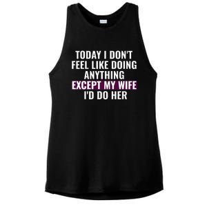 Funny Today I DonT Feel Like Doing Anything Except My Wife Ladies PosiCharge Tri-Blend Wicking Tank