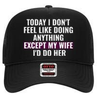 Funny Today I DonT Feel Like Doing Anything Except My Wife High Crown Mesh Back Trucker Hat