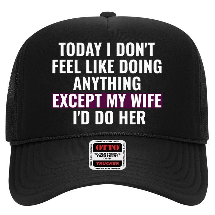 Funny Today I DonT Feel Like Doing Anything Except My Wife High Crown Mesh Back Trucker Hat