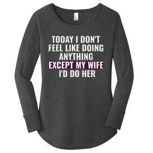 Funny Today I DonT Feel Like Doing Anything Except My Wife Women's Perfect Tri Tunic Long Sleeve Shirt