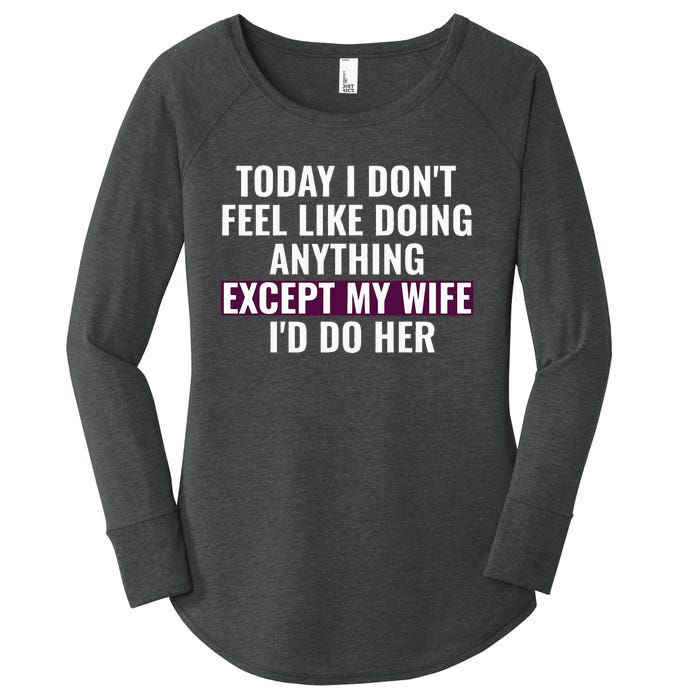 Funny Today I DonT Feel Like Doing Anything Except My Wife Women's Perfect Tri Tunic Long Sleeve Shirt