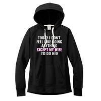 Funny Today I DonT Feel Like Doing Anything Except My Wife Women's Fleece Hoodie