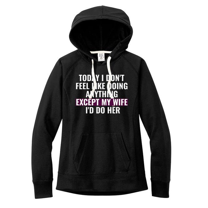 Funny Today I DonT Feel Like Doing Anything Except My Wife Women's Fleece Hoodie