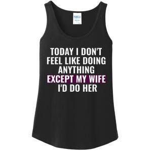 Funny Today I DonT Feel Like Doing Anything Except My Wife Ladies Essential Tank