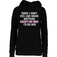 Funny Today I DonT Feel Like Doing Anything Except My Wife Womens Funnel Neck Pullover Hood