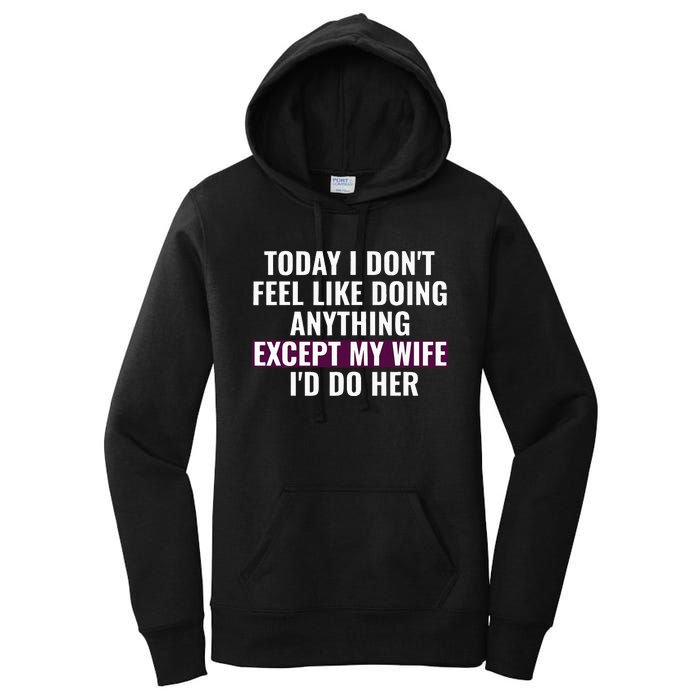 Funny Today I DonT Feel Like Doing Anything Except My Wife Women's Pullover Hoodie