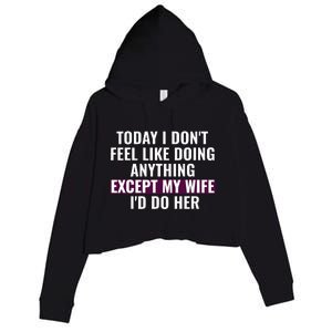 Funny Today I DonT Feel Like Doing Anything Except My Wife Crop Fleece Hoodie