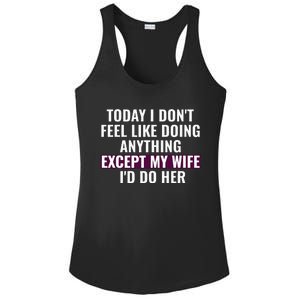 Funny Today I DonT Feel Like Doing Anything Except My Wife Ladies PosiCharge Competitor Racerback Tank