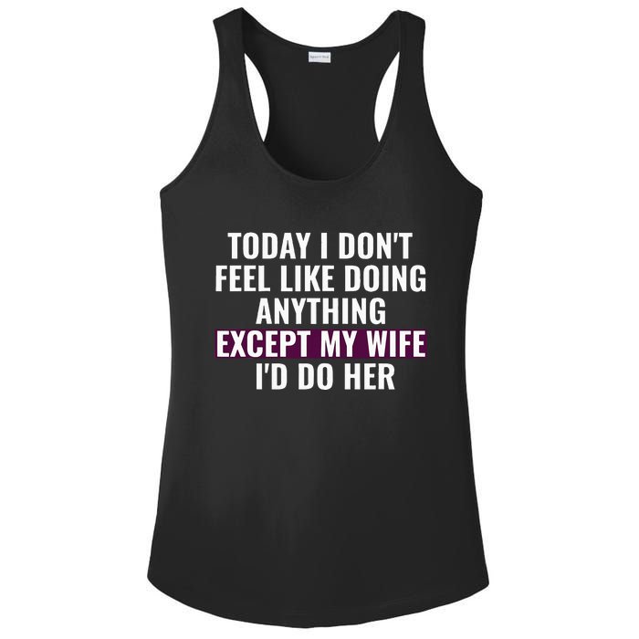 Funny Today I DonT Feel Like Doing Anything Except My Wife Ladies PosiCharge Competitor Racerback Tank