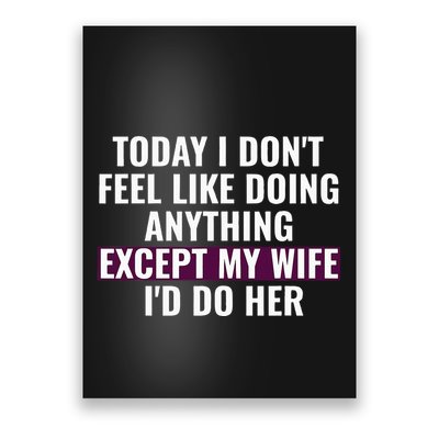Funny Today I DonT Feel Like Doing Anything Except My Wife Poster