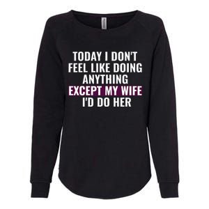 Funny Today I DonT Feel Like Doing Anything Except My Wife Womens California Wash Sweatshirt