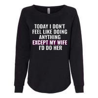 Funny Today I DonT Feel Like Doing Anything Except My Wife Womens California Wash Sweatshirt