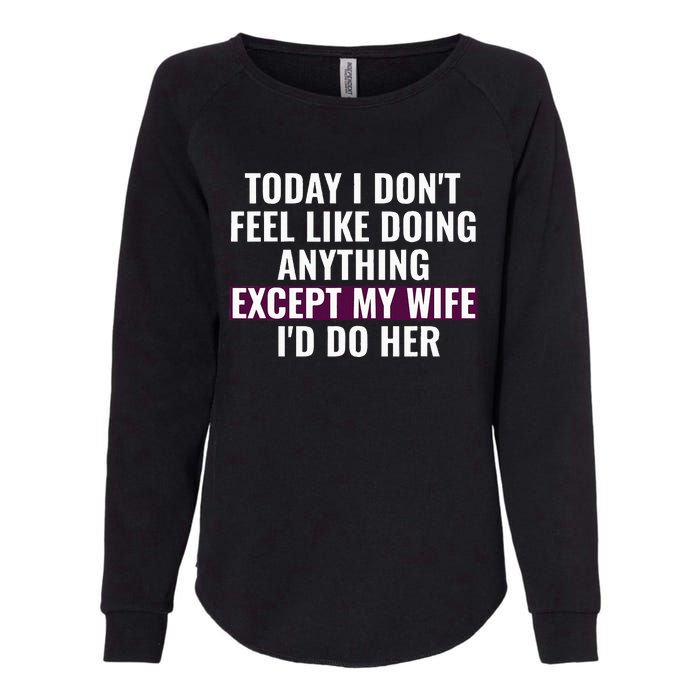 Funny Today I DonT Feel Like Doing Anything Except My Wife Womens California Wash Sweatshirt