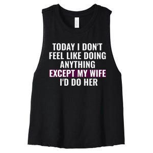 Funny Today I DonT Feel Like Doing Anything Except My Wife Women's Racerback Cropped Tank