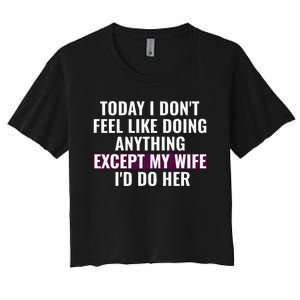 Funny Today I DonT Feel Like Doing Anything Except My Wife Women's Crop Top Tee