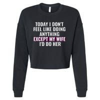 Funny Today I DonT Feel Like Doing Anything Except My Wife Cropped Pullover Crew