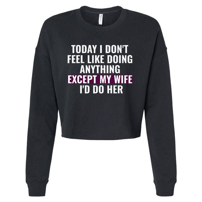 Funny Today I DonT Feel Like Doing Anything Except My Wife Cropped Pullover Crew