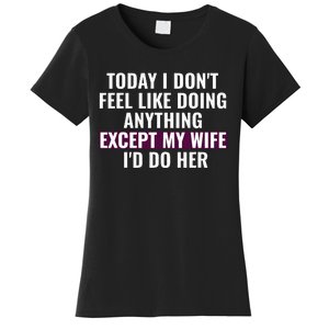 Funny Today I DonT Feel Like Doing Anything Except My Wife Women's T-Shirt