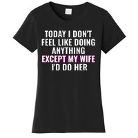 Funny Today I DonT Feel Like Doing Anything Except My Wife Women's T-Shirt