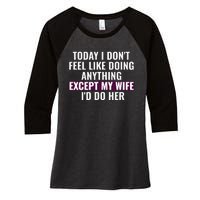 Funny Today I DonT Feel Like Doing Anything Except My Wife Women's Tri-Blend 3/4-Sleeve Raglan Shirt