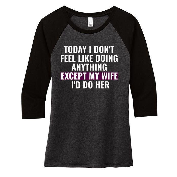 Funny Today I DonT Feel Like Doing Anything Except My Wife Women's Tri-Blend 3/4-Sleeve Raglan Shirt